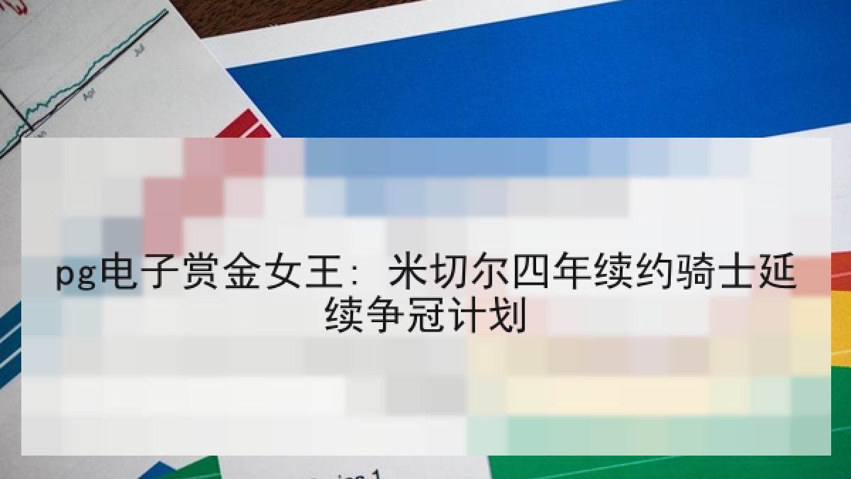 pg电子赏金女王: 米切尔四年续约骑士延续争冠计划 pg电子赏金女王: 米切尔四年续约骑士延续争冠计划