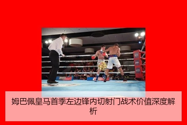 姆巴佩皇马首季左边锋内切射门战术价值深度解析