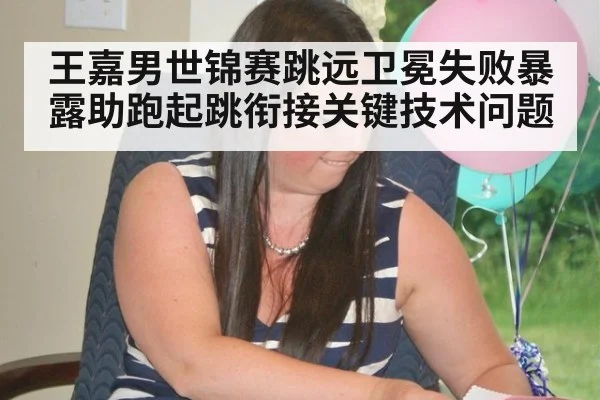 王嘉男世锦赛跳远卫冕失败暴露助跑起跳衔接关键技术问题