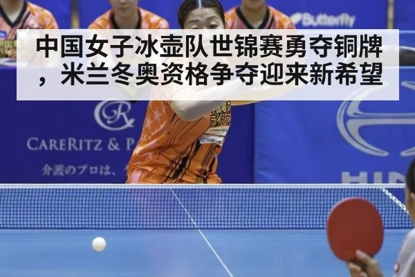 中国女子冰壶队世锦赛勇夺铜牌,米兰冬奥资格争夺迎来新希望